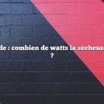 Réponse rapide : combien de watts la sécheuse utilise-t-elle ?